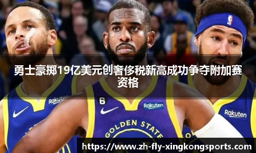 勇士豪掷19亿美元创奢侈税新高成功争夺附加赛资格