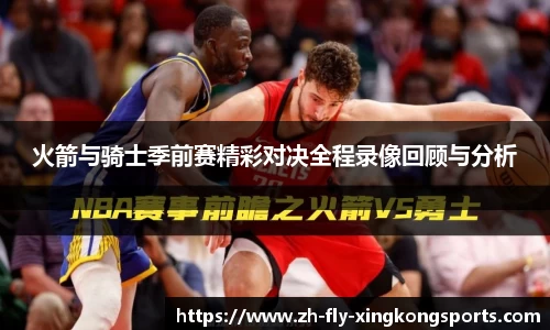 火箭与骑士季前赛精彩对决全程录像回顾与分析