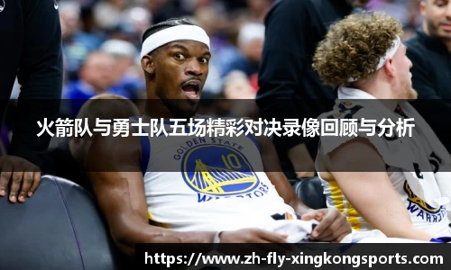火箭队与勇士队五场精彩对决录像回顾与分析