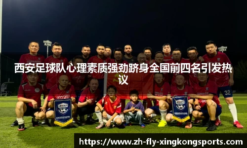 西安足球队心理素质强劲跻身全国前四名引发热议